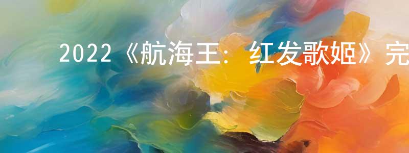 ﻿陈美婵发布﻿2022《航海王：红发歌姬》完整版电影/在线观看/百度云-美剧天堂